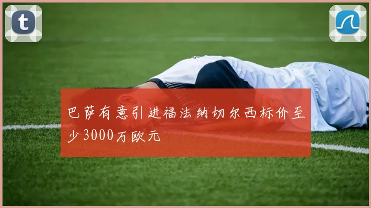 巴萨有意引进福法纳切尔西标价至少3000万欧元