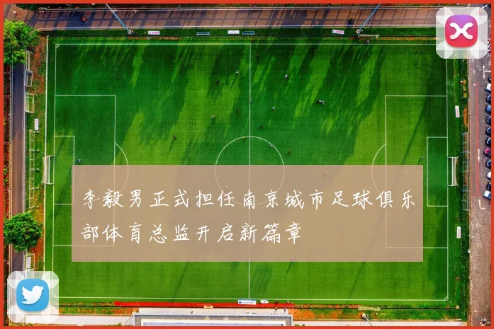 李毅男正式担任南京城市足球俱乐部体育总监开启新篇章