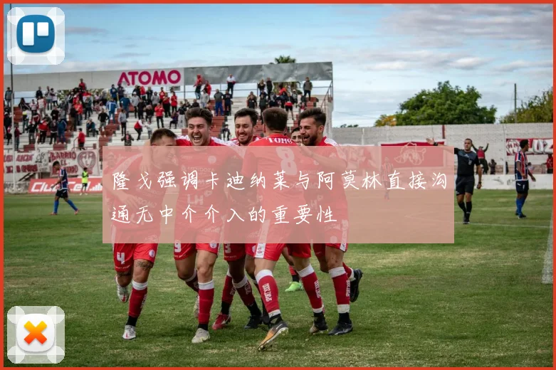 隆戈强调卡迪纳莱与阿莫林直接沟通无中介介入的重要性